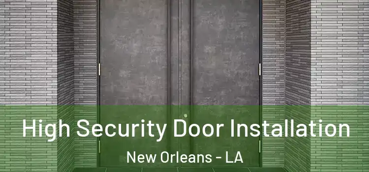 High Security Door Installation New Orleans - LA